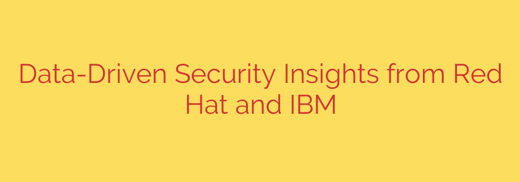 Data-Driven Security Insights from Red Hat and IBM