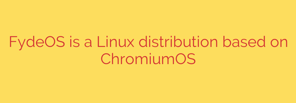 FydeOS is a Linux distribution based on ChromiumOS