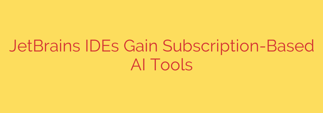 JetBrains IDEs Gain Subscription-Based AI Tools