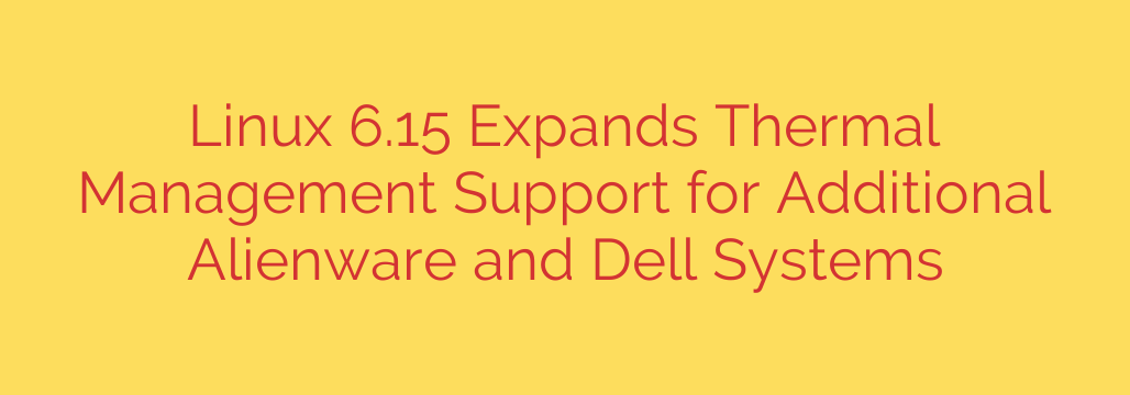 Linux 6.15 Expands Thermal Management Support for Additional Alienware and Dell Systems