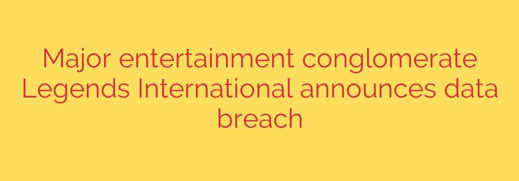 Major entertainment conglomerate Legends International announces data breach