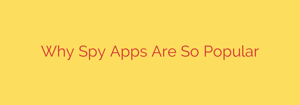 Why Spy Apps Are So Popular