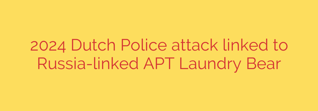 2024 Dutch Police attack linked to Russia-linked APT Laundry Bear
