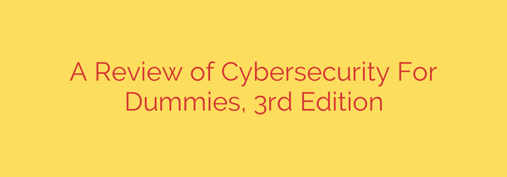 A Review of Cybersecurity For Dummies, 3rd Edition
