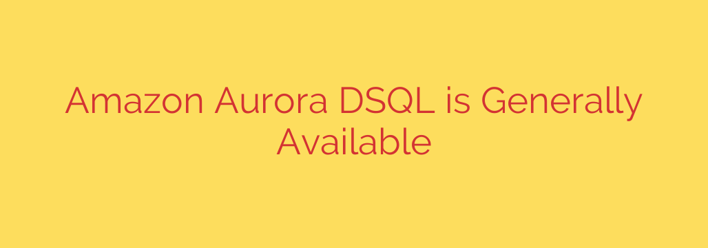 Amazon Aurora DSQL is Generally Available