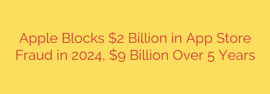 Apple Blocks $2 Billion in App Store Fraud in 2024, $9 Billion Over 5 Years