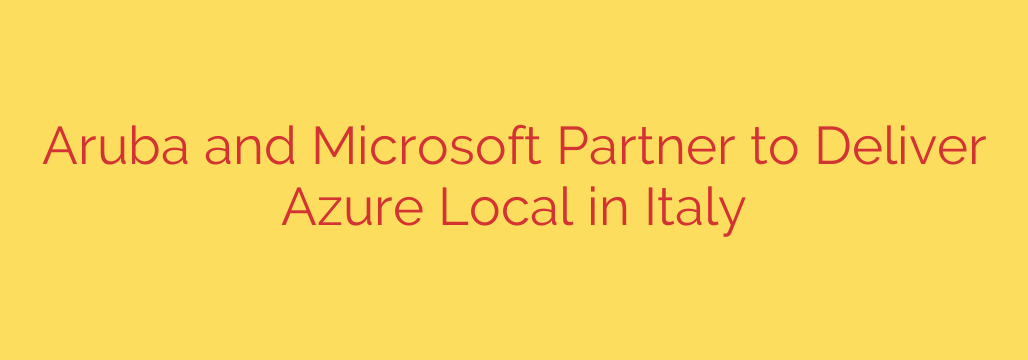 Aruba and Microsoft Partner to Deliver Azure Local in Italy