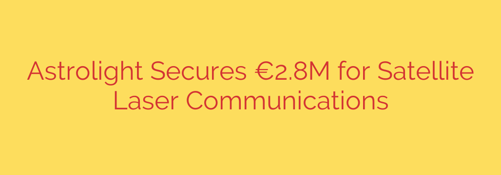 Astrolight Secures €2.8M for Satellite Laser Communications