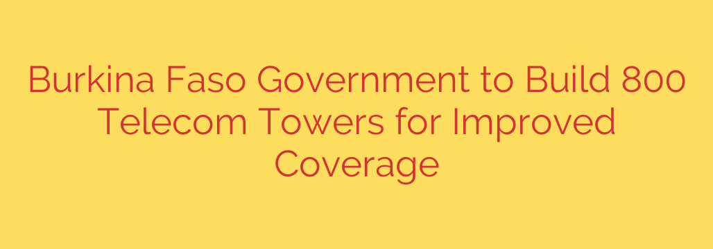 Burkina Faso Government to Build 800 Telecom Towers for Improved Coverage