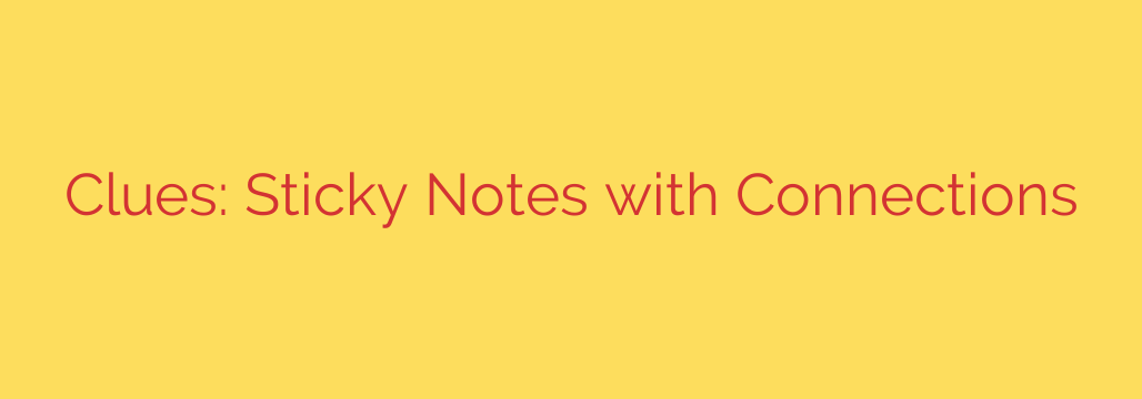 Clues: Sticky Notes with Connections