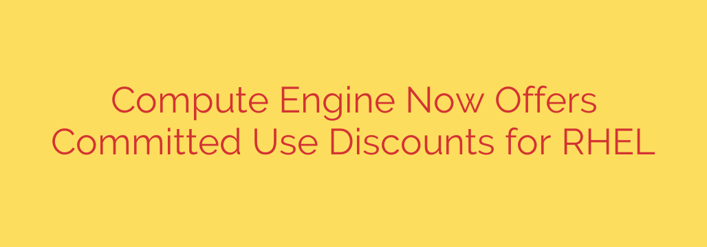 Compute Engine Now Offers Committed Use Discounts for RHEL