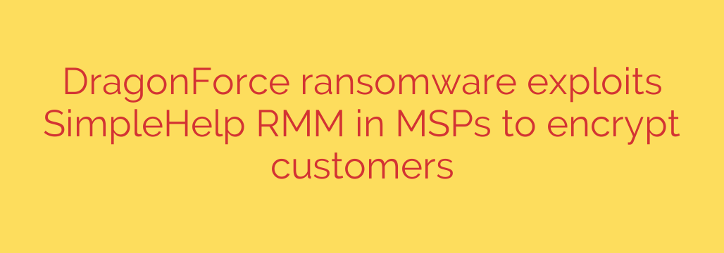 DragonForce ransomware exploits SimpleHelp RMM in MSPs to encrypt customers