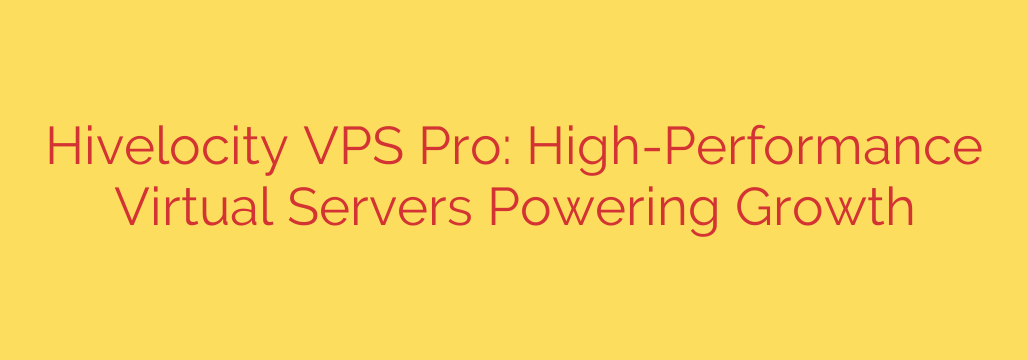 Hivelocity VPS Pro: High-Performance Virtual Servers Powering Growth