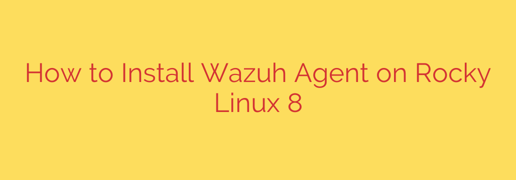 How to Install Wazuh Agent on Rocky Linux 8