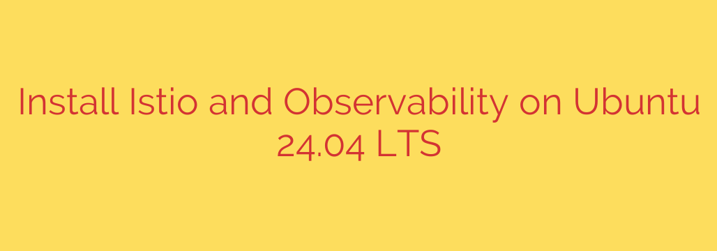 Install Istio and Observability on Ubuntu 24.04 LTS