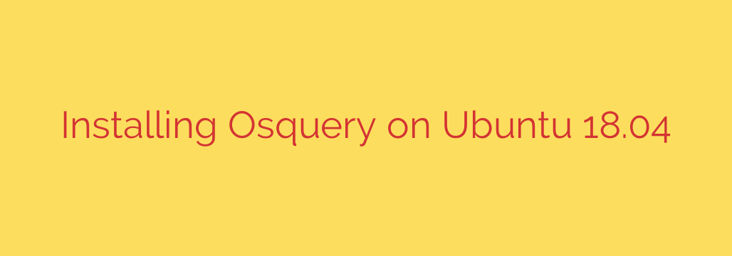 Installing Osquery on Ubuntu 18.04