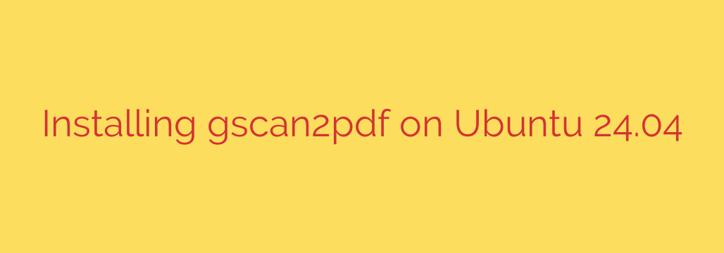 Installing gscan2pdf on Ubuntu 24.04