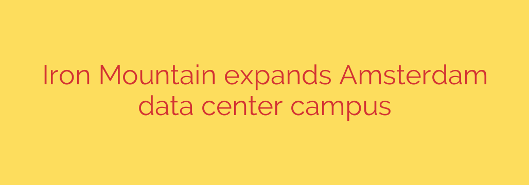 Iron Mountain expands Amsterdam data center campus