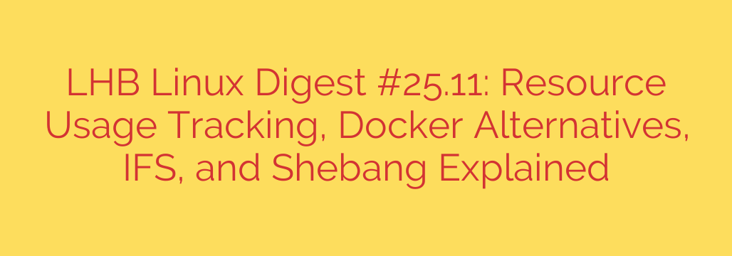 LHB Linux Digest #25.11: Resource Usage Tracking, Docker Alternatives, IFS, and Shebang Explained