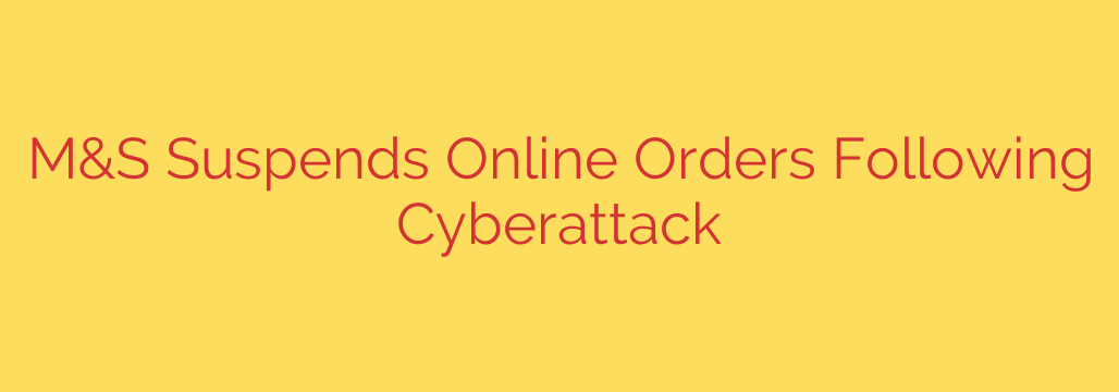 M&S Suspends Online Orders Following Cyberattack