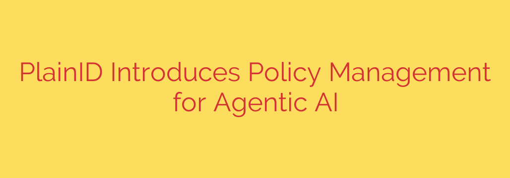 PlainID Introduces Policy Management for Agentic AI