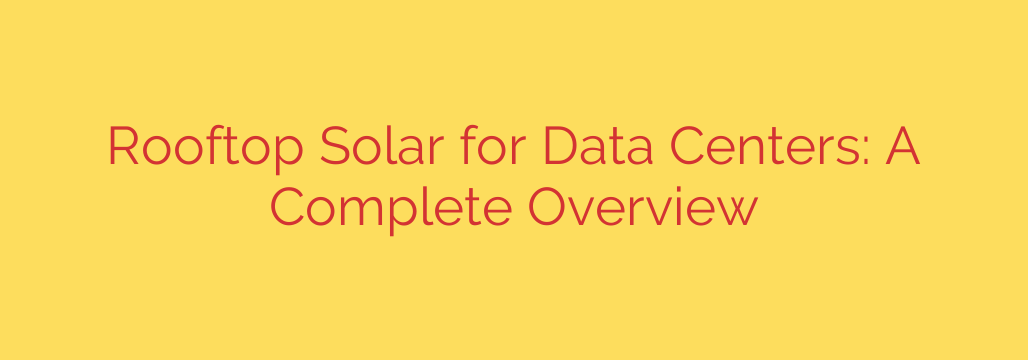 Rooftop Solar for Data Centers: A Complete Overview