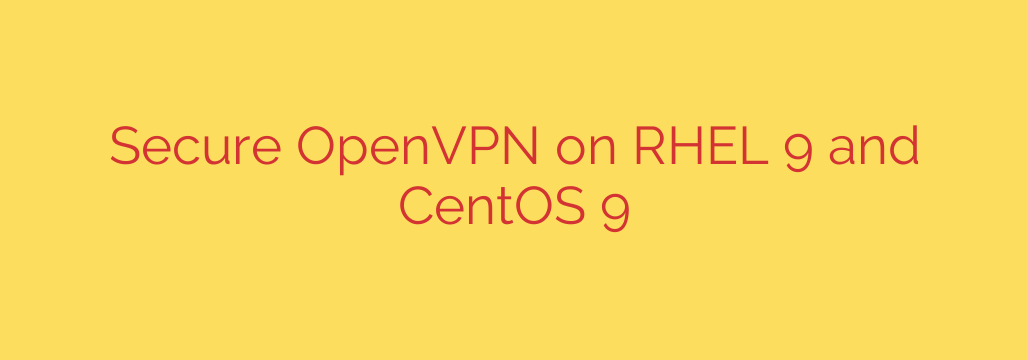 Secure OpenVPN on RHEL 9 and CentOS 9