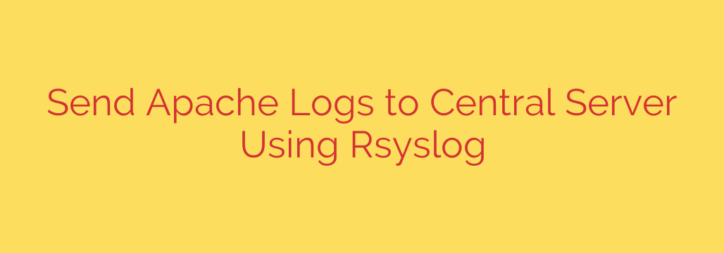 Send Apache Logs to Central Server Using Rsyslog