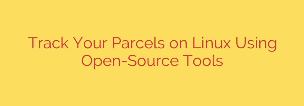 Track Your Parcels on Linux Using Open-Source Tools