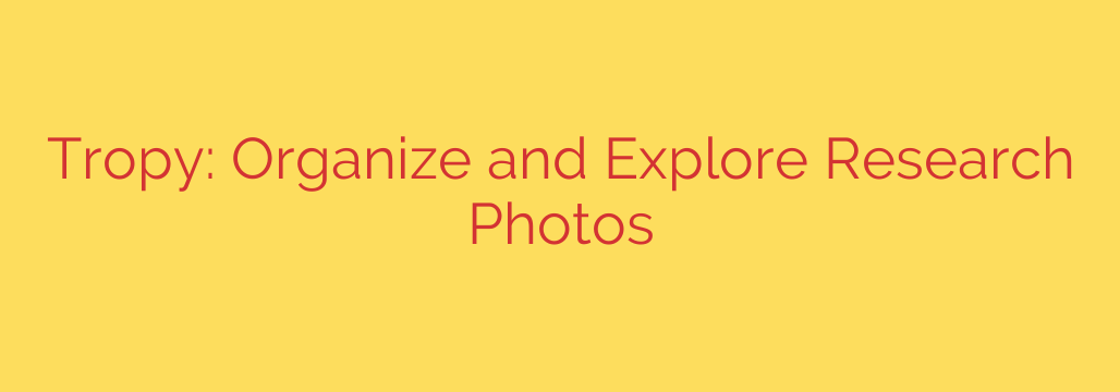 Tropy: Organize and Explore Research Photos