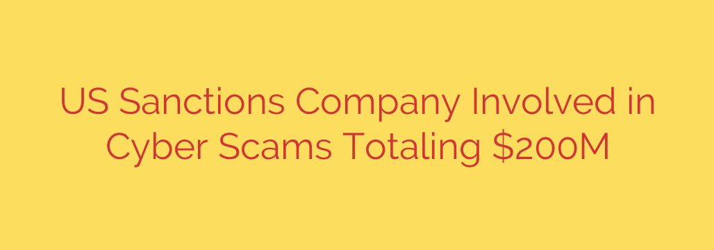 US Sanctions Company Involved in Cyber Scams Totaling $200M
