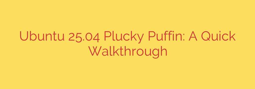 Ubuntu 25.04 Plucky Puffin: A Quick Walkthrough