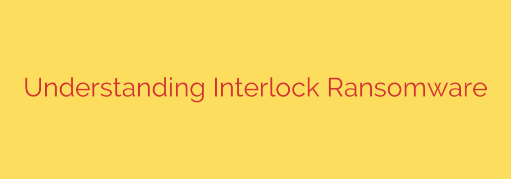Understanding Interlock Ransomware