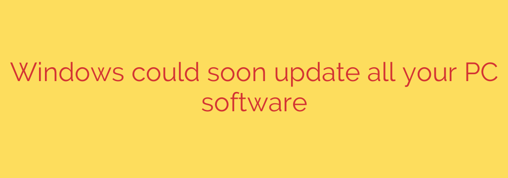 Windows could soon update all your PC software