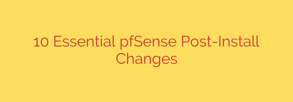 10 Essential pfSense Post-Install Changes