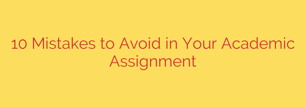 10 Mistakes to Avoid in Your Academic Assignment