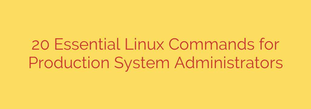 20 Essential Linux Commands for Production System Administrators