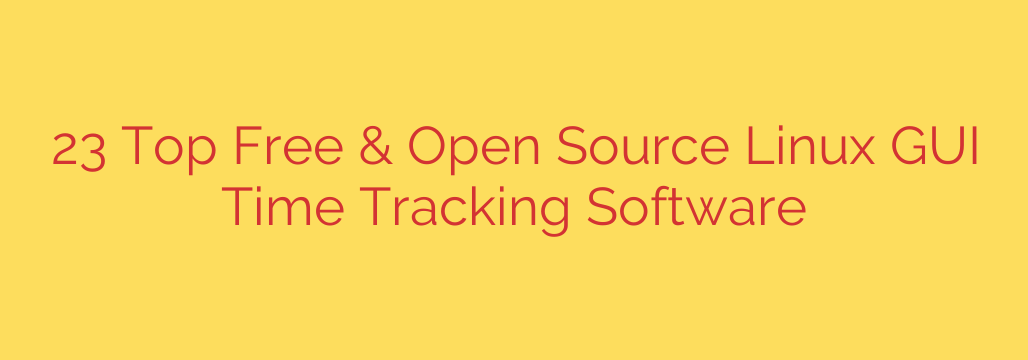 23 Top Free & Open Source Linux GUI Time Tracking Software