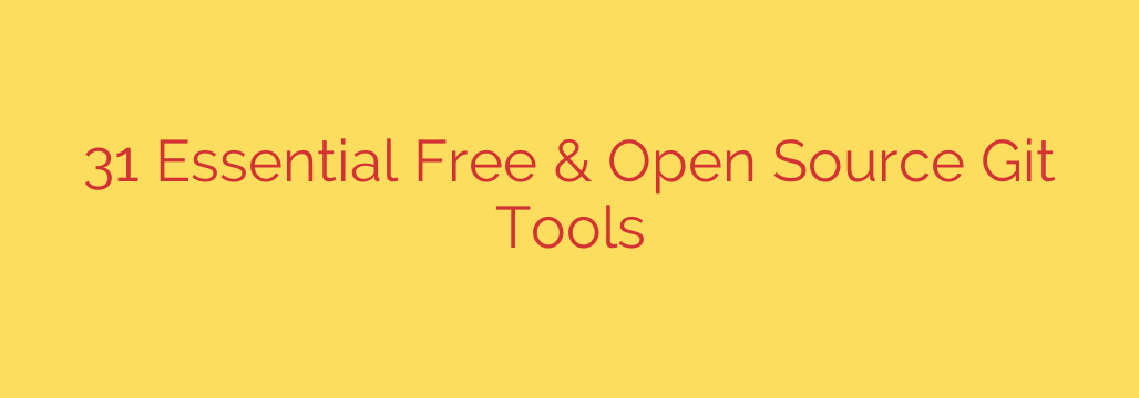 31 Essential Free & Open Source Git Tools