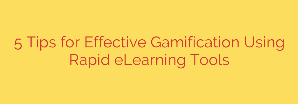 5 Tips for Effective Gamification Using Rapid eLearning Tools