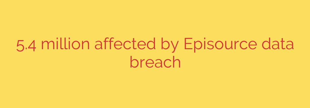 5.4 million affected by Episource data breach