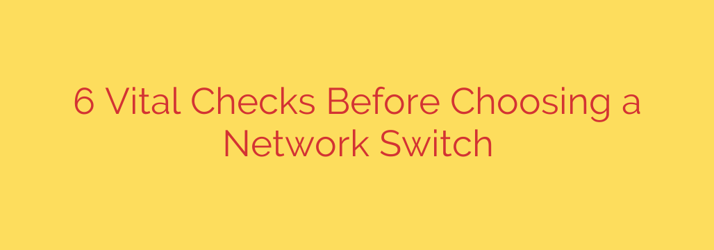 6 Vital Checks Before Choosing a Network Switch