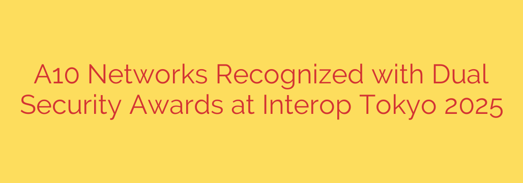 A10 Networks Recognized with Dual Security Awards at Interop Tokyo 2025