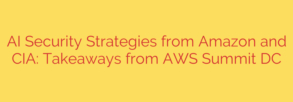 AI Security Strategies from Amazon and CIA: Takeaways from AWS Summit DC