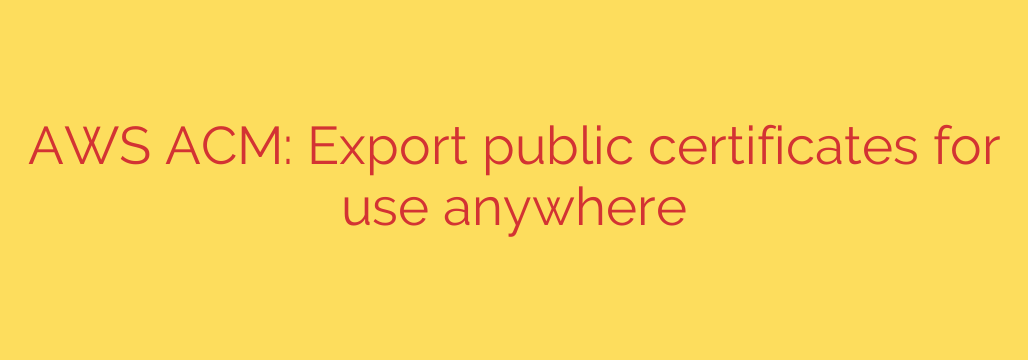 AWS ACM: Export public certificates for use anywhere