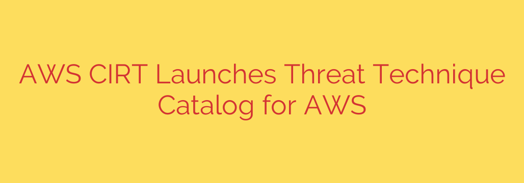 AWS CIRT Launches Threat Technique Catalog for AWS