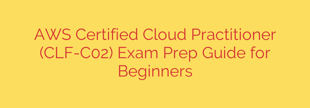 AWS Certified Cloud Practitioner (CLF-C02) Exam Prep Guide for Beginners