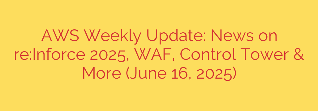 AWS Weekly Update: News on re:Inforce 2025, WAF, Control Tower & More (June 16, 2025)