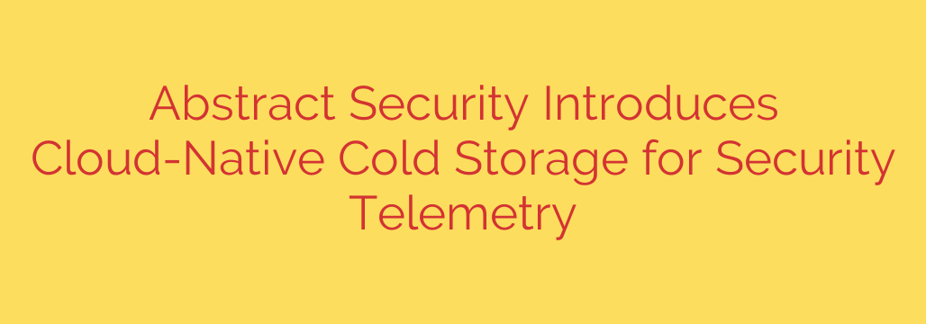 Abstract Security Introduces Cloud-Native Cold Storage for Security Telemetry