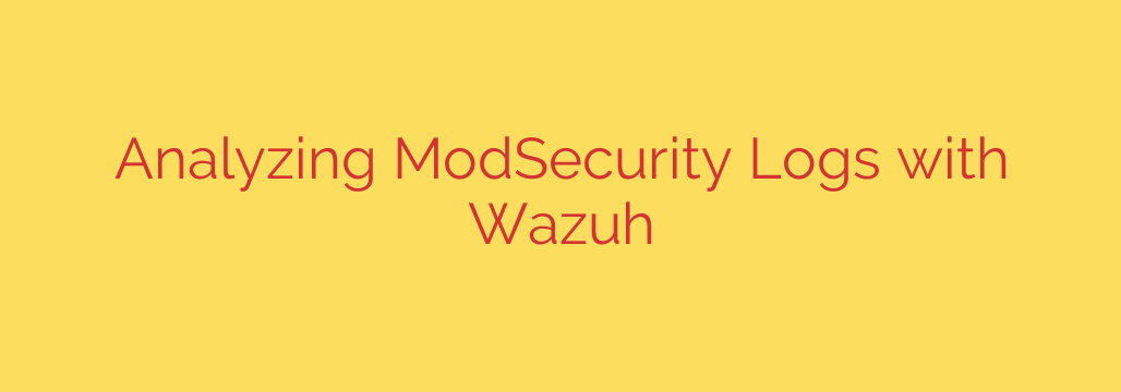 Analyzing ModSecurity Logs with Wazuh